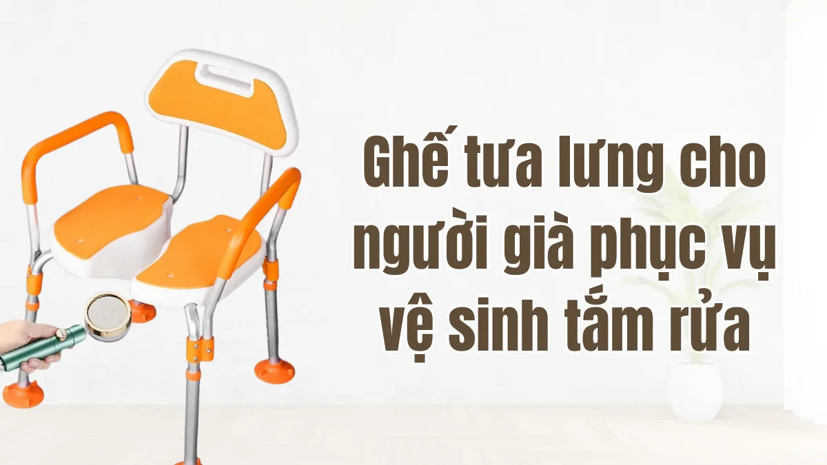 Ghế tựa lưng phục vụ vệ sinh tắm rửa