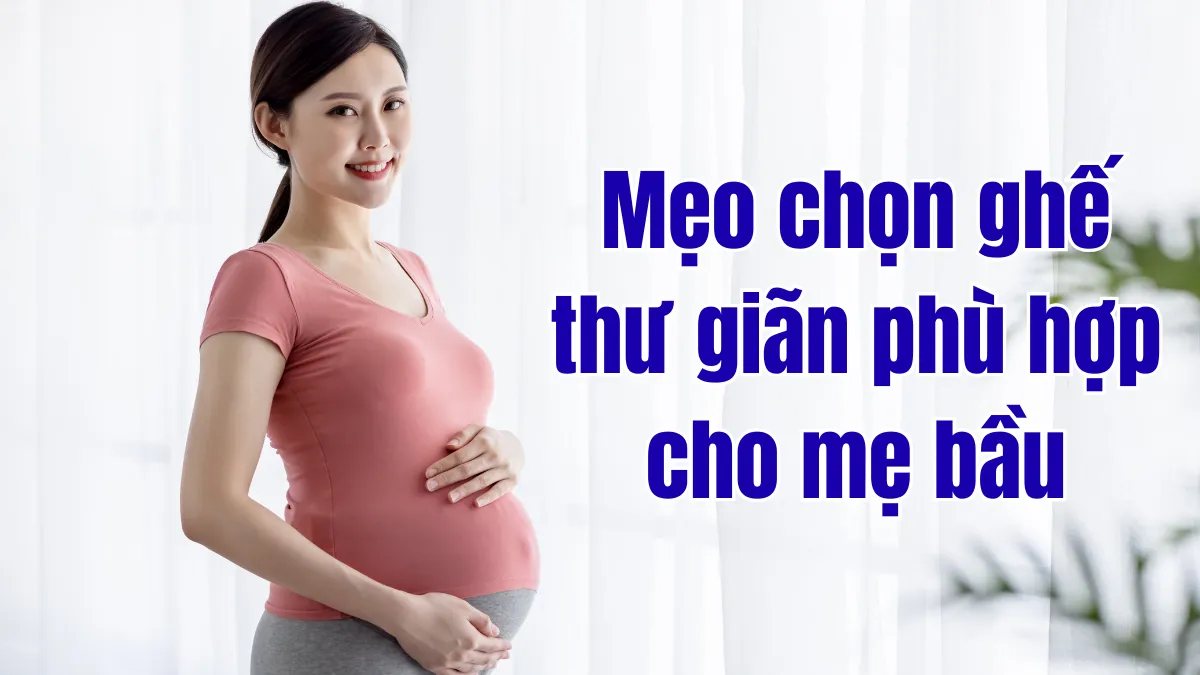 Mẹo chọn ghế thư giãn phù hợp cho mẹ bầu