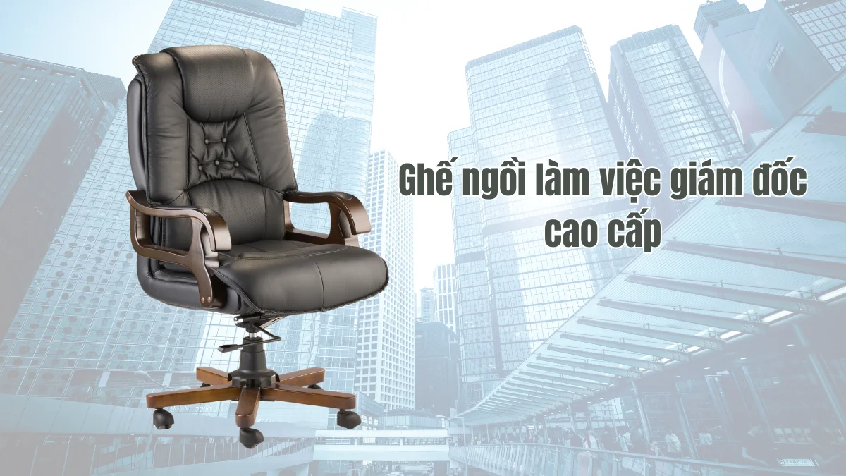 Ghế ngồi làm việc giám đốc cao cấp