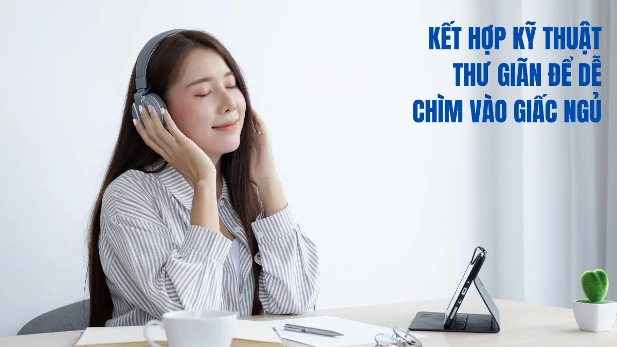 Kết hợp kỹ thuật thư giãn để dễ chìm vào giấc ngủ