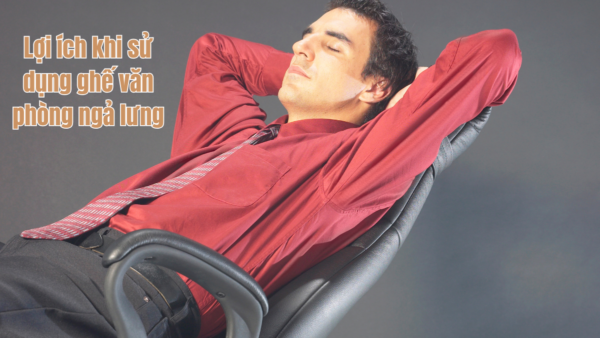 Lợi ích khi sử dụng ghế văn phòng ngả lưng