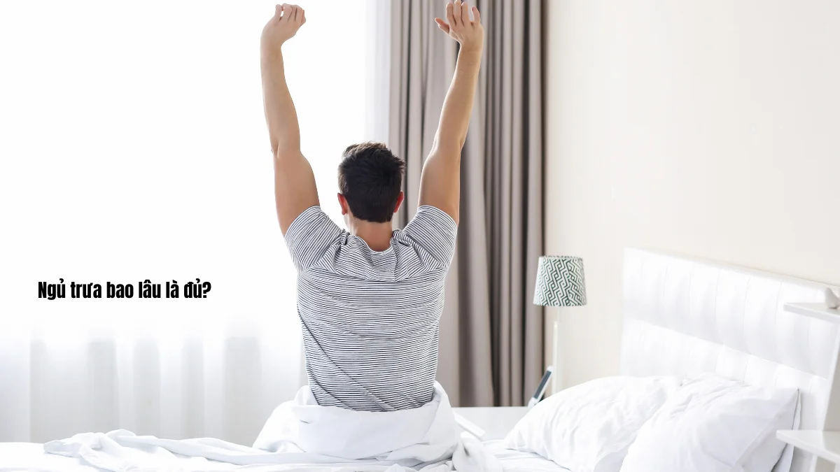 Ngủ trưa bao lâu là đủ