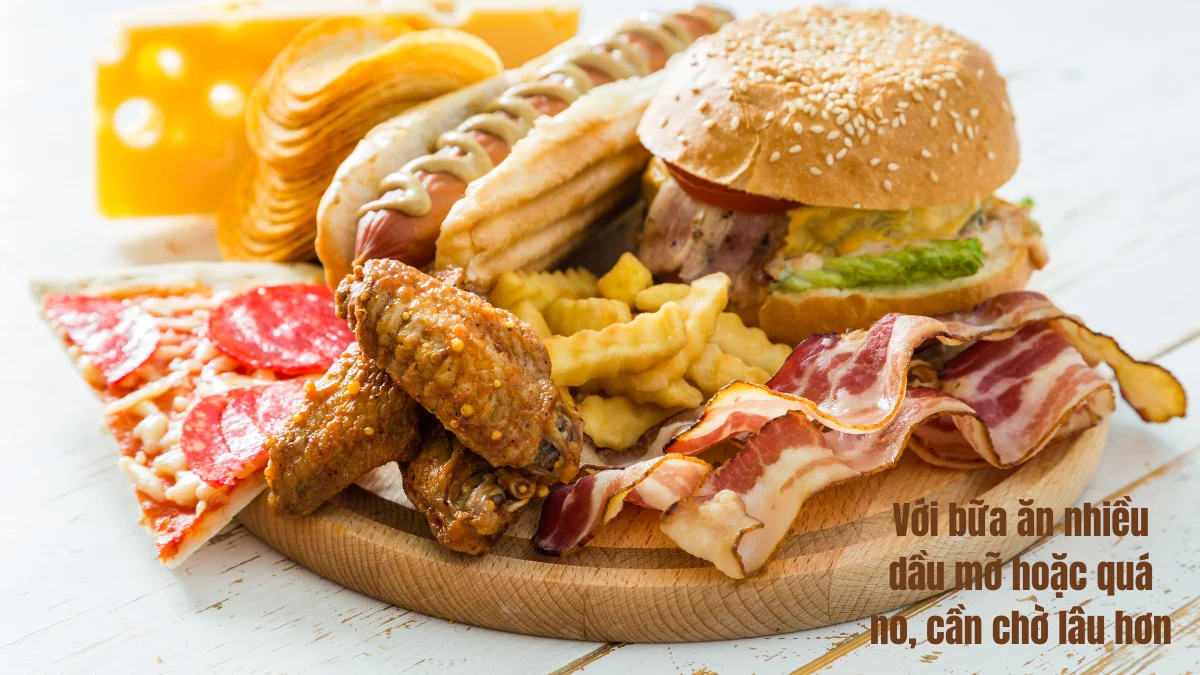 Với bữa ăn nhiều dầu mỡ cần thời gian lâu hơn