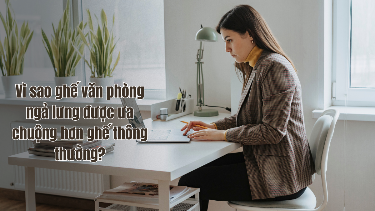 Ghế ngã lưng được ưa chuộng hơn ghế thông thường