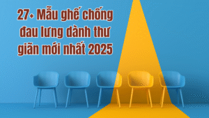 27+ Mẫu ghế chống đau lưng dành thư giãn mới nhất 2025