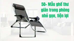 50+ Mẫu ghế thư giãn trong phòng nhỏ gọn, tiện lợi