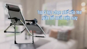 Top 5 lựa chọn ghế xếp thư giãn tốt nhất hiện nay