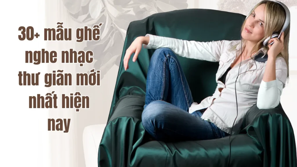 30+ mẫu ghế nghe nhạc thư giãn mới nhất hiện nay