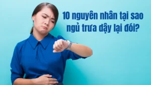 10 nguyên nhân tại sao ngủ trưa dậy lại đói?