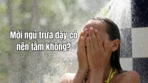 Mới ngủ trưa dậy có nên tắm không?
