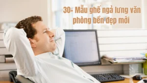 30+ Mẫu ghế ngả lưng văn phòng bền đẹp mới