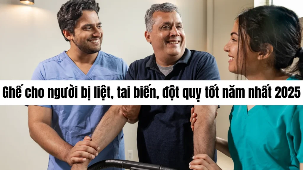 Ghế cho người bị liệt, tai biến, đột quỵ tốt năm nhất 2025